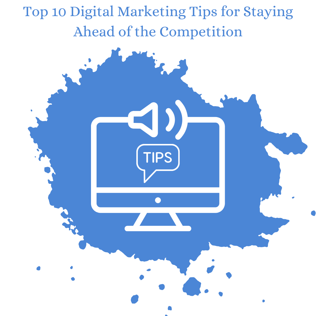 Top 10 Digital Marketing Tips for Staying Ahead of the Competition
